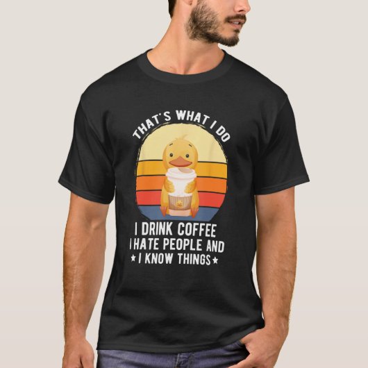 だから私はコーヒーを飲む人々を嫌う人々は、これを知っている Tシャツ (正面)