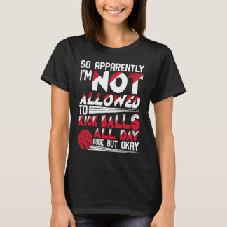 だから私はKickbaボールを蹴ることは許されていないようだ Tシャツ