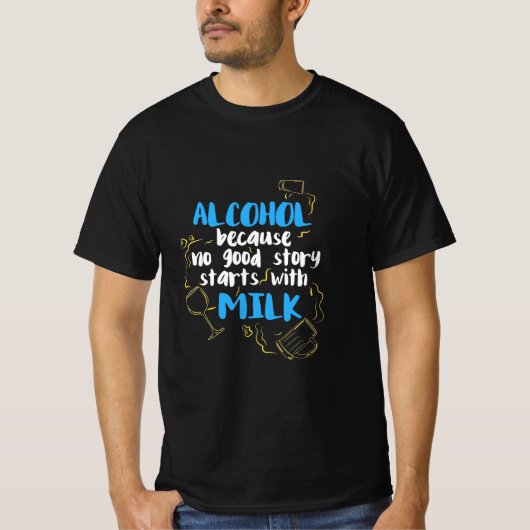 だって、いい話は牛乳から始まらない。アルコールから始まるんだ Tシャツ (正面)