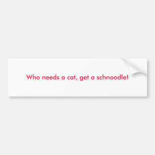 だれが猫を必要とするか、schnoodleを得て下さい! バンパーステッカー