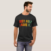 ちょうど私はそれを持っている折り畳み – おもしろいトランプのポーカー Tシャツ (正面フル)