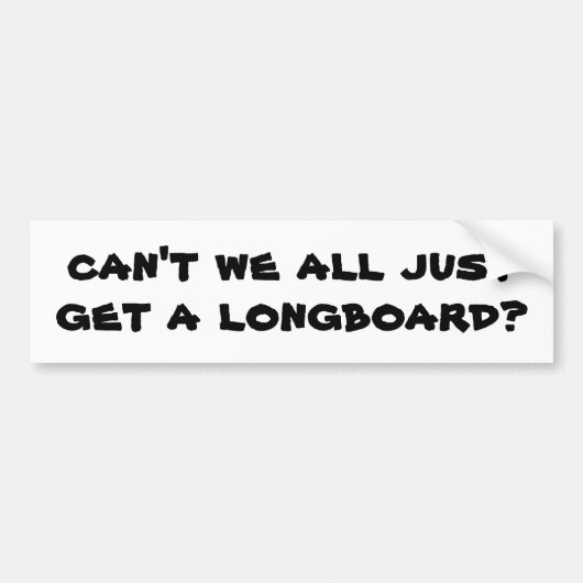 ちょうど私達はすべてlongboardを得てはいけませんか。 バンパーステッカー (正面)