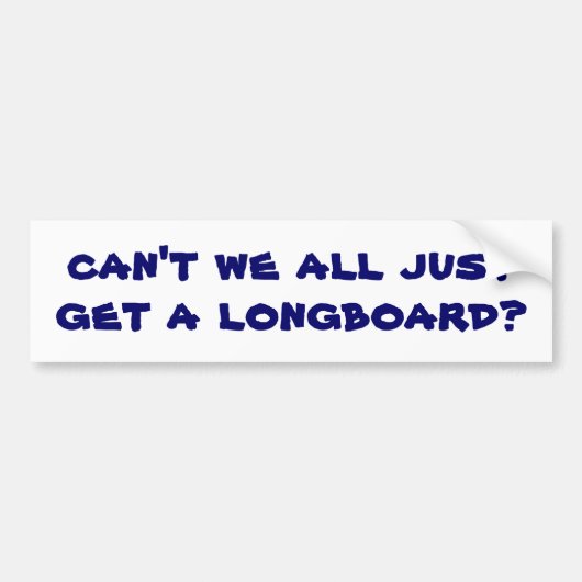 ちょうど私達はすべてlongboardを得てはいけませんか。 バンパーステッカー (正面)