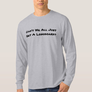 ちょうど私達はすべてLongboardを得てはいけませんか。 Tシャツ