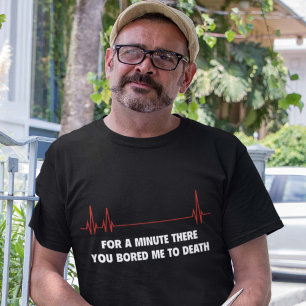ちょっとの間そこに。 死に私を退屈させました Tシャツ