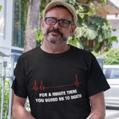 ちょっと待って。あなたは私を死ぬほど退屈させた。 Tシャツ