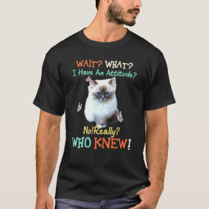 ちょっと待って 何 私にも態度なんてあるの? 本当に誰が知ってたんだ 猫 Tシャツ