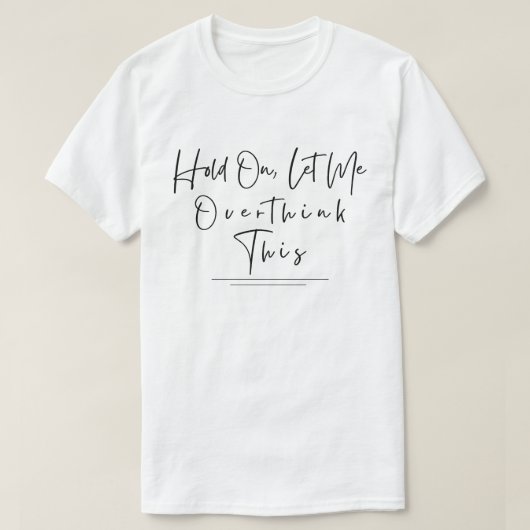 ちょっと待って、考えさせて Funny Sarcastic Quote Tシャツ (デザイン正面)