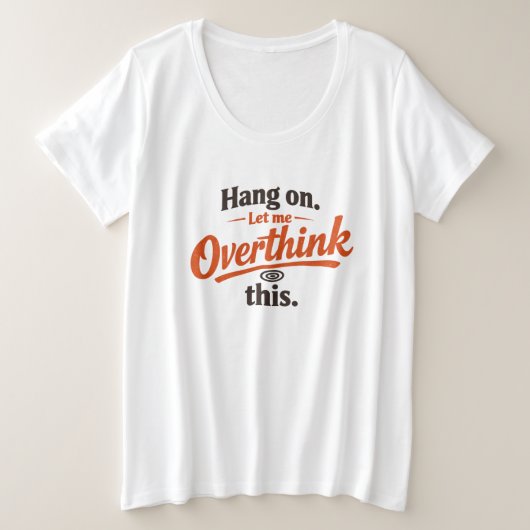 ちょっと待って、考えすぎちゃうよね 面白い名言 デザイン プラスサイズTシャツ (デザイン正面)
