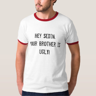 ちょっとSedin。 あなたの兄弟は醜いです! Tシャツ