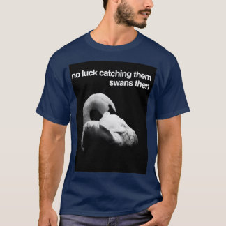 つねに白鳥を捕まえるな Tシャツ