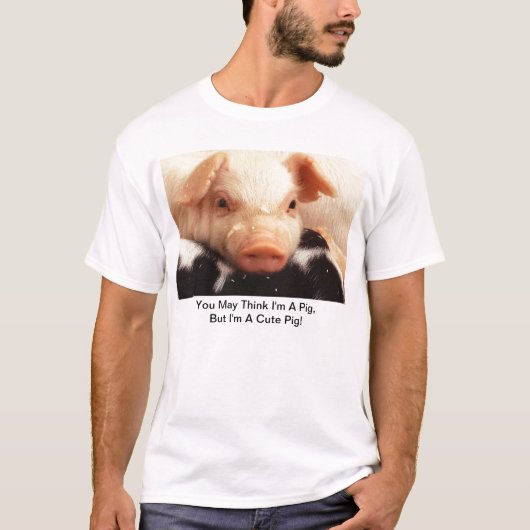 ですブタ私を考える、私はかわいいブタです! Tシャツ (正面)