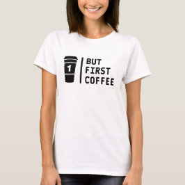でもまずはコーヒー! Tシャツ