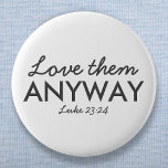 とにかく彼らを愛しなさい | Luke 23:24聖書の聖句の信仰 缶バッジ<br><div class="desc">キリスト教シンプル聖なる書物、 経典引用文芸術デザインとバイブルの聖句"Love Them Anyway - Luke 23:24"のミニマルタイポグラフィでオフの黒でモダン。このトレンディーモダン、信仰のデザインは完璧な贈り物とファッション声明である。 | #christian #religion #scripture #faith #bible #jesus</div>