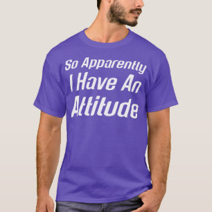 どうやら私は態度を取っているようだ Tシャツ