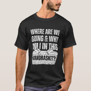 どこに行くのか、なぜこの手籠に入れるのか Tシャツ