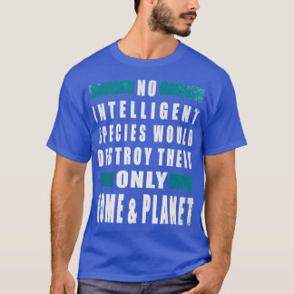 どの種も知性がある彼らの唯一の方法を破壊しない Tシャツ