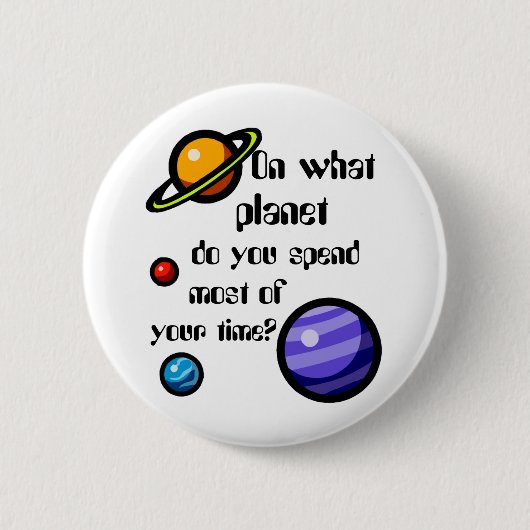 どんな惑星であなたの時間のほとんどを使いますか。 缶バッジ (正面)