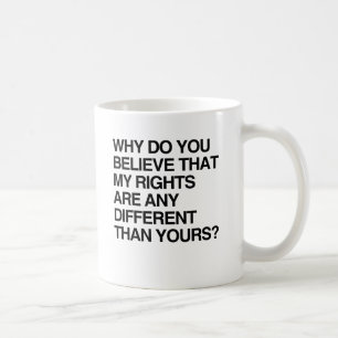 なぜあなたは私の権利が他の人と違うと信じるのですか? コーヒーマグカップ