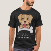 なぜならセラピーは高価すぎるおもしろい犬 Tシャツ (正面)