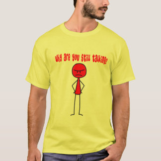 なぜまだ話していますか。 Tシャツ