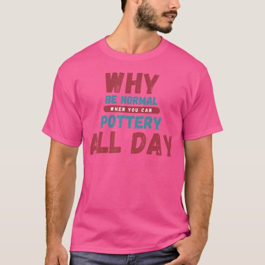 なぜ普通でいられるの?陶芸 粘土で芸術を Tシャツ (正面)