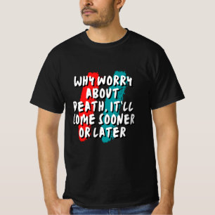 なぜ死を心配する来か遅かれ Tシャツ
