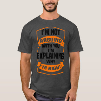 なぜ私が正しいのか説明している私はあなたと議論していない Tシャツ