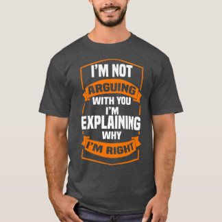 なぜ私が正しいのか説明している私はあなたと議論していない Tシャツ
