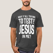 なぜ私はイエスを試そうとしているのか |キリスト Tシャツ (正面)