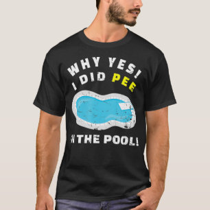 なぜYes、私はプールスイミングプールスイミングでおしっこをした Tシャツ