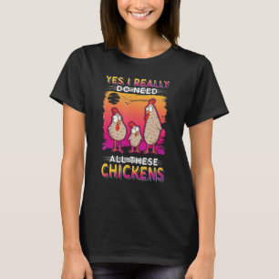 はい、私は本当にこれらの鶏たちが必要なの Tシャツ