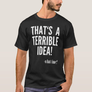 ひどいアイディアだ – 何時? Tシャツ