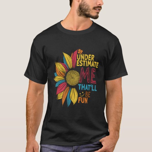 ひまわりカラフルは私を過小評価するおもしろい Tシャツ (正面)