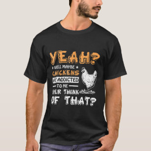 ひょっとしたらニワトリは私に依存してる？ Tシャツ