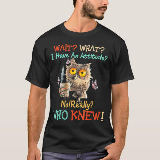 まさか私ってこんなに態度がでかいなんて フクロウ 本当だ 誰が知ってる? Tシャツ