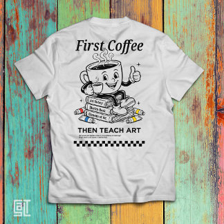 まずコーヒーで一息、ついてから教えて！　アートの先生のための面白Tシャツ Tシャツ