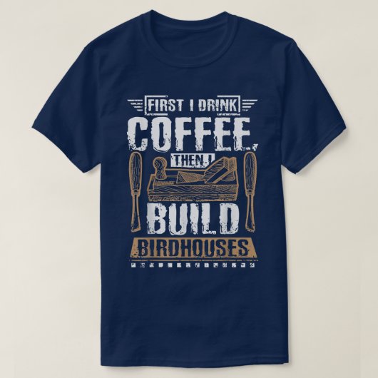 まずコーヒーを飲み、それからバードハウスを作る Tシャツ (デザイン正面)