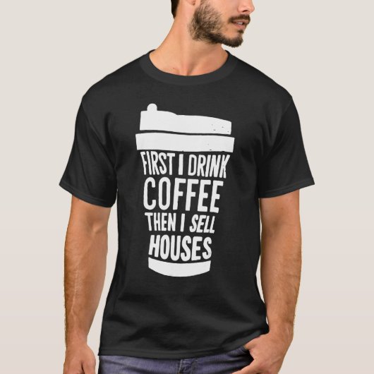まずコーヒーを飲み、それから家を売る Tシャツ (正面)