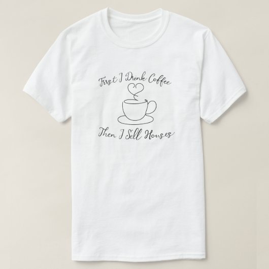 まずコーヒーを飲み、それから家を売る Tシャツ (デザイン正面)