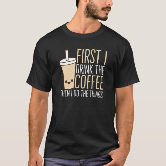 まずコーヒーを飲み、それから物事を行う Tシャツ (正面)