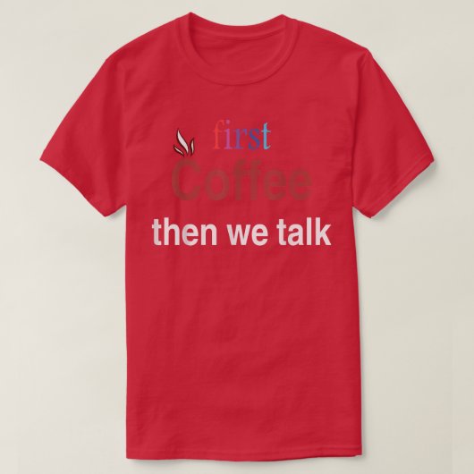 まずコーヒーを飲み、それから私たちはティーを話す Tシャツ (デザイン正面)