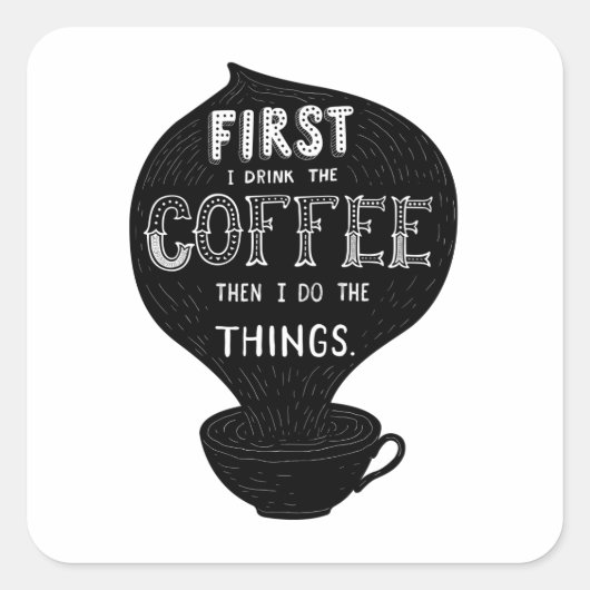 まずコーヒーを飲み、それから私は物事をする スクエアシール (正面)