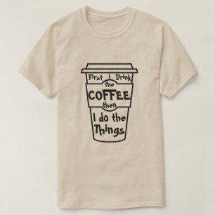 まずコーヒーを飲み、それから私は物事を行う。 Tシャツ
