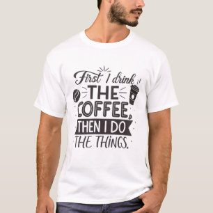 まずコーヒーを飲み、それから私は物事を行う Tシャツ