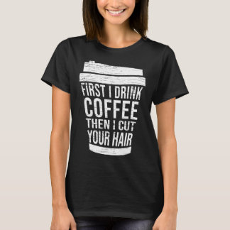 まずコーヒーを飲み、私はあなたの髪の毛をカット Tシャツ