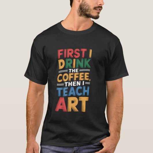 まずコーヒーを飲んでから美術の先生に教える Tシャツ (正面)