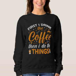 まずコーヒーを飲んで、それからやるべきことをやる スウェットシャツ