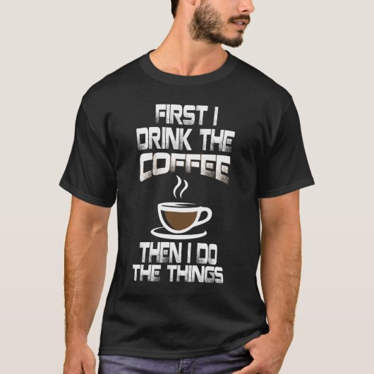 まずコーヒーを飲んで、それからやるべきことをやる Tシャツ (正面)
