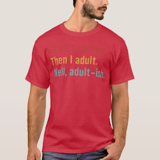 まずコーヒーを。次に大人に。いや、大人っぽくね Tシャツ
